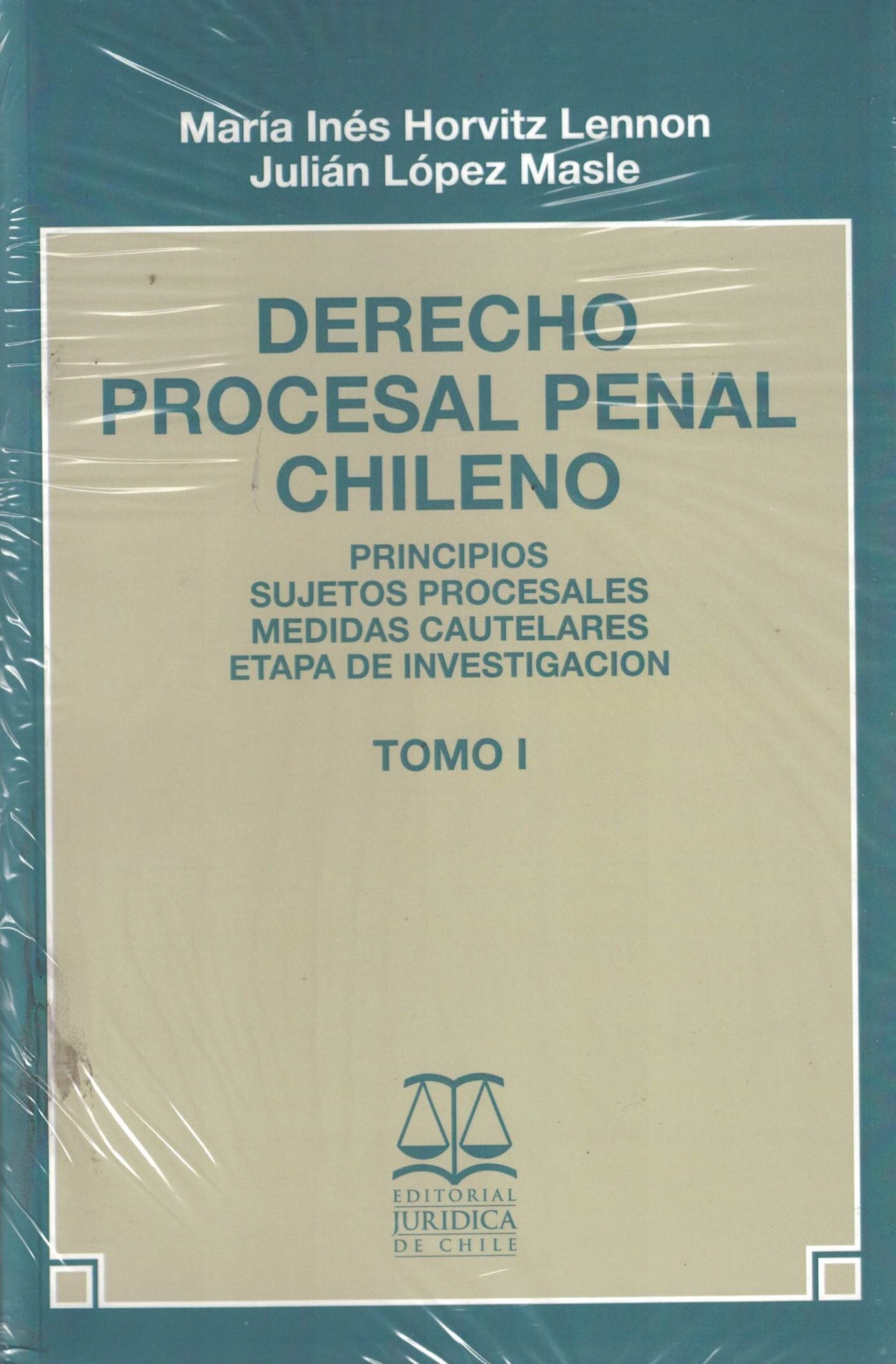 Derecho Procesal Penal Chileno - Principios, Sujetos Procesales, Medidas Cautelares, Etapa de investigación Tomo I
