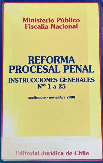 Reforma Procesal Penal: Instrucciones Generales Nros 1 a 25 (septiembre - noviembre 2000)