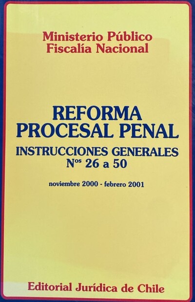 Reforma Procesal Penal: Instrucciones Generales Nros 26 A 50 ( noviembre 2000 - febrero 2001