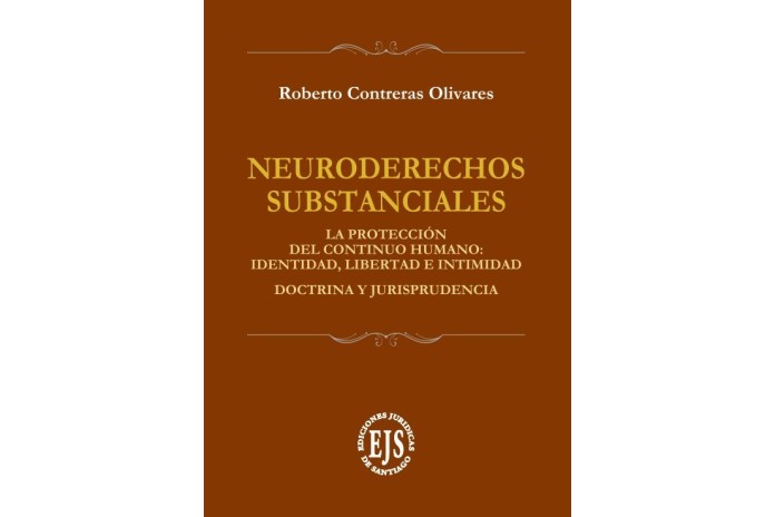 NEURODERECHOS SUBSTANCIALES - LA PROTECCIÓN DEL CONTINUO HUMANO: IDENTIDAD, LIBERTAD E INTIMIDAD. DOCTRINA Y JURISPRUDENCIA