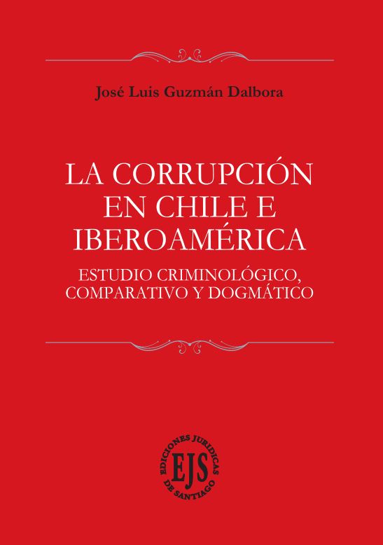 LA CORRUPCIÓN EN CHILE E IBEROAMÉRICA - ESTUDIO CRIMINOLÓGICO, COMPARATIVO Y DOGMÁTICO