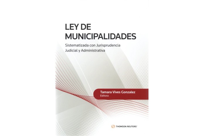 LEY DE MUNICIPALIDADES SISTEMATIZADA CON JURISPRUDENCIA JUDICIAL Y ADMINISTRATIVA